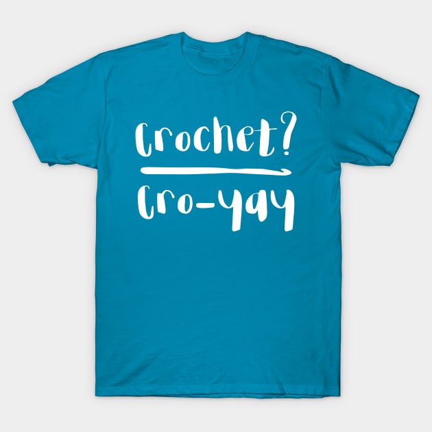 Crochet? Cro-yay T-Shirt by Jujufox